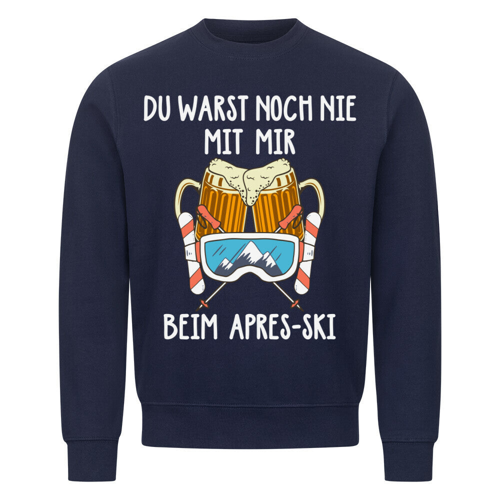 Du warst noch nie mit mir beim Apres-Ski" - Classic Sweatshirt sweatshirt