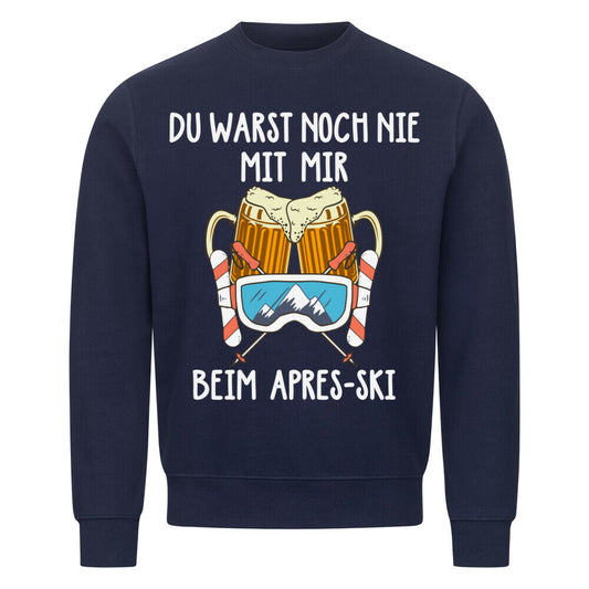 Du warst noch nie mit mir beim Apres-Ski" - Classic Sweatshirt sweatshirt